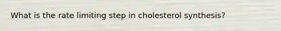 What is the rate limiting step in cholesterol synthesis?