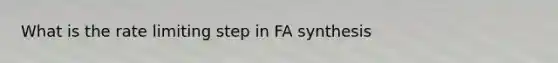 What is the rate limiting step in FA synthesis