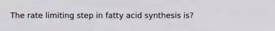 The rate limiting step in fatty acid synthesis is?