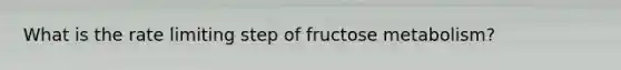 What is the rate limiting step of fructose metabolism?