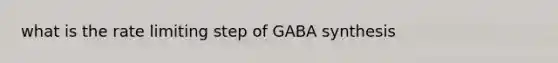 what is the rate limiting step of GABA synthesis