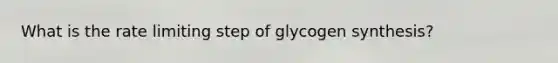 What is the rate limiting step of glycogen synthesis?