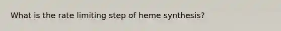 What is the rate limiting step of heme synthesis?