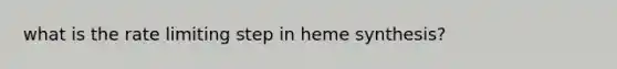 what is the rate limiting step in heme synthesis?