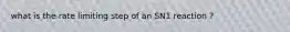 what is the rate limiting step of an SN1 reaction ?