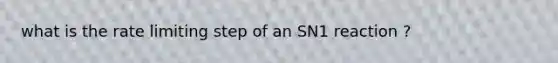 what is the rate limiting step of an SN1 reaction ?