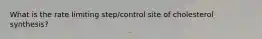 What is the rate limiting step/control site of cholesterol synthesis?