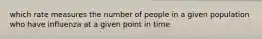 which rate measures the number of people in a given population who have influenza at a given point in time