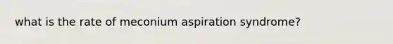 what is the rate of meconium aspiration syndrome?