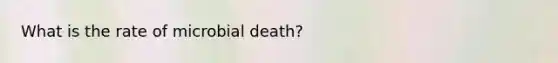 What is the rate of microbial death?