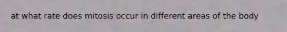 at what rate does mitosis occur in different areas of the body