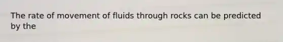 The rate of movement of fluids through rocks can be predicted by the