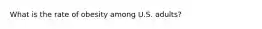 What is the rate of obesity among U.S. adults?