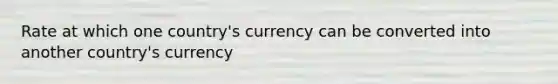 Rate at which one country's currency can be converted into another country's currency