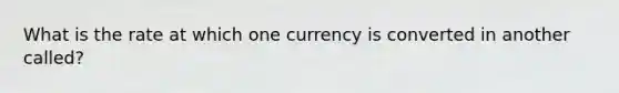 What is the rate at which one currency is converted in another called?