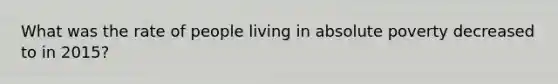 What was the rate of people living in absolute poverty decreased to in 2015?