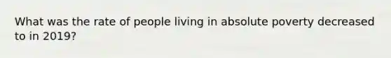 What was the rate of people living in absolute poverty decreased to in 2019?