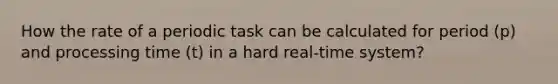 How the rate of a periodic task can be calculated for period (p) and processing time (t) in a hard real-time system?