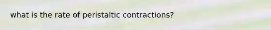 what is the rate of peristaltic contractions?