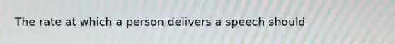 The rate at which a person delivers a speech should