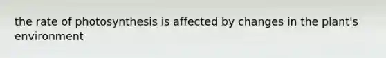 the rate of photosynthesis is affected by changes in the plant's environment