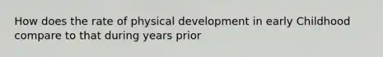 How does the rate of physical development in early Childhood compare to that during years prior