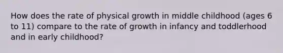 How does the rate of physical growth in middle childhood (ages 6 to 11) compare to the rate of growth in infancy and toddlerhood and in early childhood?