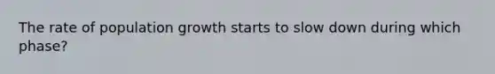 The rate of population growth starts to slow down during which phase?