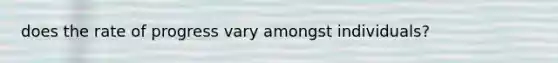 does the rate of progress vary amongst individuals?