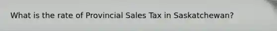 What is the rate of Provincial Sales Tax in Saskatchewan?