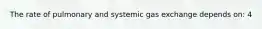 The rate of pulmonary and systemic gas exchange depends on: 4