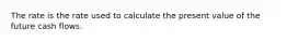 The rate is the rate used to calculate the present value of the future cash flows.