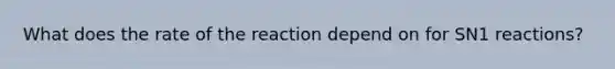 What does the rate of the reaction depend on for SN1 reactions?