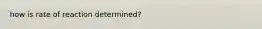 how is rate of reaction determined?