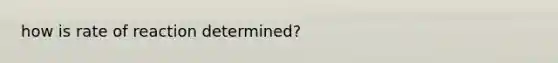 how is rate of reaction determined?