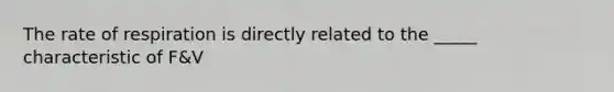 The rate of respiration is directly related to the _____ characteristic of F&V