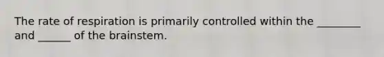 The rate of respiration is primarily controlled within the ________ and ______ of the brainstem.