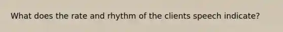 What does the rate and rhythm of the clients speech indicate?