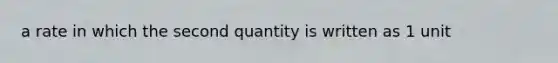 a rate in which the second quantity is written as 1 unit