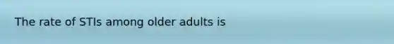 The rate of STIs among older adults is