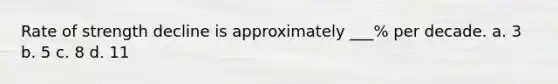 Rate of strength decline is approximately ___% per decade. a. 3 b. 5 c. 8 d. 11