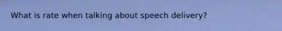 What is rate when talking about speech delivery?