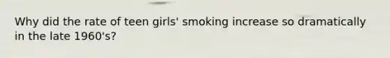 Why did the rate of teen girls' smoking increase so dramatically in the late 1960's?