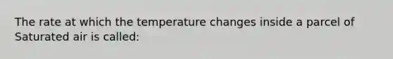 The rate at which the temperature changes inside a parcel of Saturated air is called: