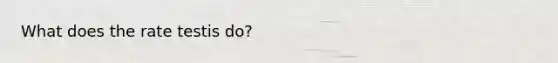 What does the rate testis do?