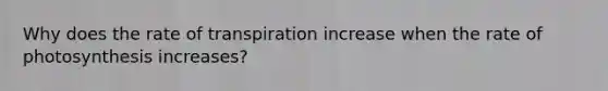 Why does the rate of transpiration increase when the rate of photosynthesis increases?