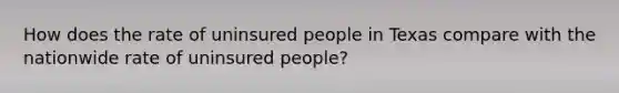 How does the rate of uninsured people in Texas compare with the nationwide rate of uninsured people?