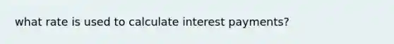 what rate is used to calculate interest payments?