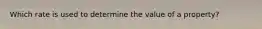 Which rate is used to determine the value of a property?