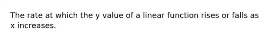 The rate at which the y value of a linear function rises or falls as x increases.